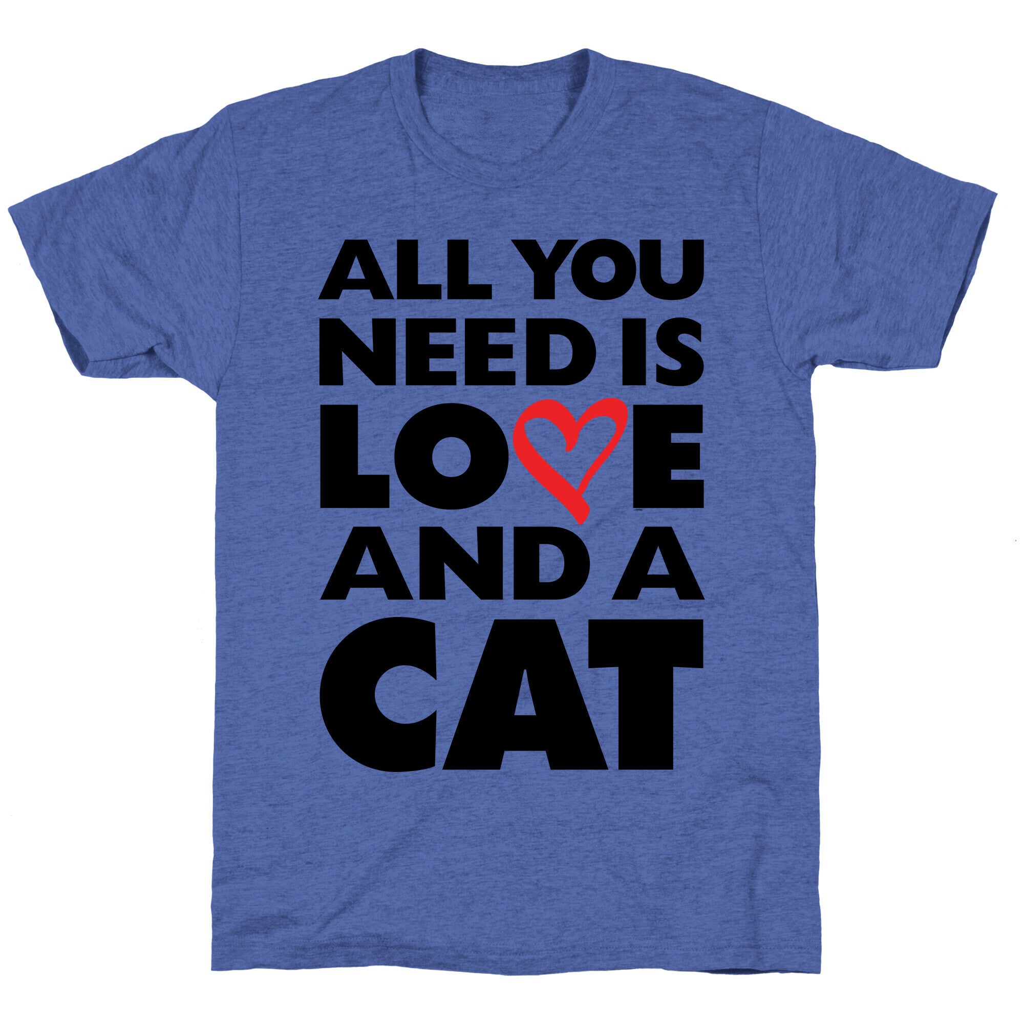 All You Need Is Love And A Cat Unisex Triblend Tee